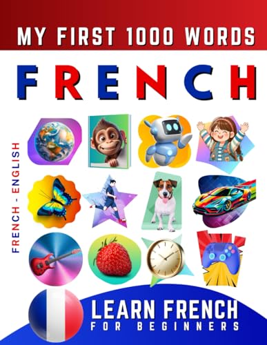 Learn French for Beginners, My First 1000 Words: Bilingual French - English Language Learning Book for Kids & Adults Learn French for Beginners, My First 1000 Words: Bilingual French - English Language Learning Book for Kids & Adults