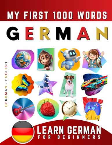 Learn German for Beginners, My First 1000 Words: Bilingual German - English Language Learning Book for Kids & Adults Learn German for Beginners, My First 1000 Words: Bilingual German - English Language Learning Book for Kids & Adults