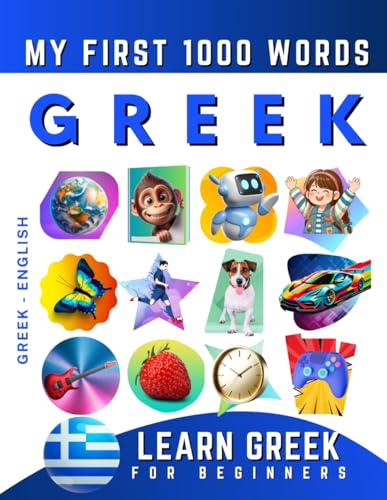 Learn Greek for Beginners, My First 1000 Words: Bilingual Greek - English Language Learning Book for Kids & Adults Learn Greek for Beginners, My First 1000 Words: Bilingual Greek - English Language Learning Book for Kids & Adults