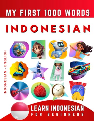 Learn Indonesian for Beginners, My First 1000 Words: Bilingual Indonesian Bahasa - English Language Learning Book for Kids & Adults Learn Indonesian for Beginners, My First 1000 Words: Bilingual Indonesian Bahasa - English Language Learning Book for Kids & Adults
