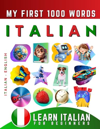 Learn Italian for Beginners, My First 1000 Words: Bilingual Italian - English Language Learning Book for Kids & Adults Learn Italian for Beginners, My First 1000 Words: Bilingual Italian - English Language Learning Book for Kids & Adults