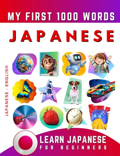 Learn Japanese for Beginners, My First 1000 Words: Bilingual Japanese - English Language Learning Book for Kids & Adults Learn Japanese for Beginners, My First 1000 Words: Bilingual Japanese - English Language Learning Book for Kids & Adults
