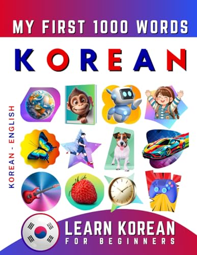 Learn Korean for Beginners, My First 1000 Words: Bilingual Korean - English Language Learning Book for Kids & Adults Learn Korean for Beginners, My First 1000 Words: Bilingual Korean - English Language Learning Book for Kids & Adults