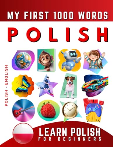 Learn Polish for Beginners, My First 1000 Words: Bilingual Polish - English Language Learning Book for Kids & Adults Learn Polish for Beginners, My First 1000 Words: Bilingual Polish - English Language Learning Book for Kids & Adults