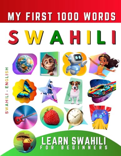 Learn Swahili for Beginners, My First 1000 Words: Bilingual Swahili - English Language Learning Book for Kids & Adults Learn Swahili for Beginners, My First 1000 Words: Bilingual Swahili - English Language Learning Book for Kids & Adults