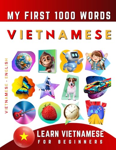 Learn Vietnamese for Beginners, My First 1000 Words: Bilingual Vietnamese - English Language Learning Book for Kids & Adults Learn Vietnamese for Beginners, My First 1000 Words: Bilingual Vietnamese - English Language Learning Book for Kids & Adults