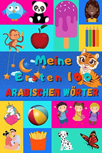 Meine ersten 100 Arabischen Wörter: Arabisch lernen für Kinder von 2 - 6 Jahren, Babys, Kindergarten | Bilderbuch : 100 schöne farbige Bilder mit Arabischen und Deutschen Wörtern Meine ersten 100 Arabischen Wörter: Arabisch lernen für Kinder von 2 - 6 Jahren, Babys, Kindergarten | Bilderbuch : 100 schöne farbige Bilder mit Arabischen und Deutschen Wörtern