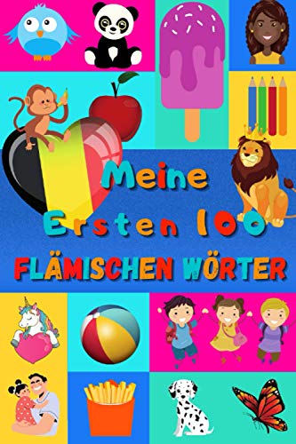 Meine ersten 100 Flämischen Wörter: Flämisch lernen für Kinder von 2 - 6 Jahren, Babys, Kindergarten | Bilderbuch : 100 schöne farbige Bilder mit Flämischen und Deutschen Wörtern Meine ersten 100 Flämischen Wörter: Flämisch lernen für Kinder von 2 - 6 Jahren, Babys, Kindergarten | Bilderbuch : 100 schöne farbige Bilder mit Flämischen und Deutschen Wörtern