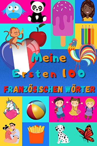 Meine ersten 100 Französischen Wörter: Französisch lernen für Kinder von 2 bis 6 Jahren, Babys, Kindergarten | Bilderbuch : 100 schöne farbige Bilder mit Französischen und Deutschen Wörtern Meine ersten 100 Französischen Wörter: Französisch lernen für Kinder von 2 bis 6 Jahren, Babys, Kindergarten | Bilderbuch : 100 schöne farbige Bilder mit Französischen und Deutschen Wörtern