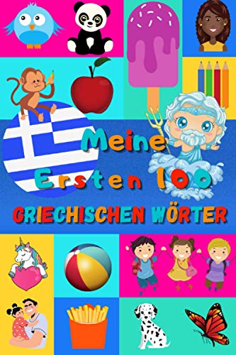 Meine ersten 100 Griechischen Wörter: Griechisch lernen für Kinder von 2 - 6 Jahren, Babys, Kindergarten | Bilderbuch : 100 schöne farbige Bilder mit Griechischen und Deutschen Wörtern Meine ersten 100 Griechischen Wörter: Griechisch lernen für Kinder von 2 - 6 Jahren, Babys, Kindergarten | Bilderbuch : 100 schöne farbige Bilder mit Griechischen und Deutschen Wörtern