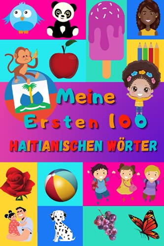 Meine ersten 100 Haitianischen Wörter: Haitianisch Kreolsprache lernen für Kinder von 2 - 6 Jahren, Babys, Kindergarten | Bilderbuch : 100 schöne ... mit Haitianischen Kreol und Deutschen Wörtern Meine ersten 100 Haitianischen Wörter: Haitianisch Kreolsprache lernen für Kinder von 2 - 6 Jahren, Babys, Kindergarten | Bilderbuch : 100 schöne ... mit Haitianischen Kreol und Deutschen Wörtern von Independently published