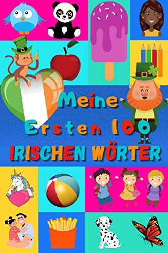Meine ersten 100 Irischen Wörter: Irisch lernen für Kinder von 2 - 6 Jahren, Babys, Kindergarten | Bilderbuch : 100 schöne farbige Bilder mit Irischen Gälischen und Deutschen Wörtern Meine ersten 100 Irischen Wörter: Irisch lernen für Kinder von 2 - 6 Jahren, Babys, Kindergarten | Bilderbuch : 100 schöne farbige Bilder mit Irischen Gälischen und Deutschen Wörtern
