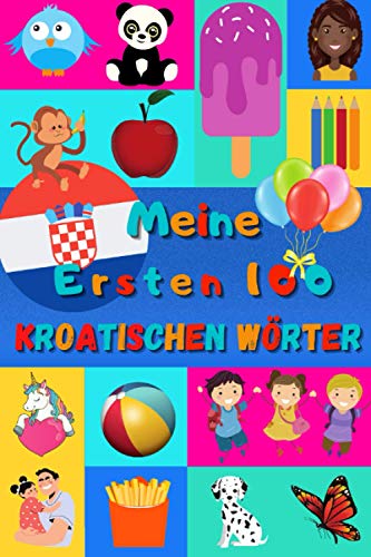 Meine ersten 100 Kroatischen Wörter: Kroatisch lernen für Kinder von 2 - 6 Jahren, Babys, Kindergarten | Bilderbuch : 100 schöne farbige Bilder mit Kroatischen und Deutschen Wörtern Meine ersten 100 Kroatischen Wörter: Kroatisch lernen für Kinder von 2 - 6 Jahren, Babys, Kindergarten | Bilderbuch : 100 schöne farbige Bilder mit Kroatischen und Deutschen Wörtern