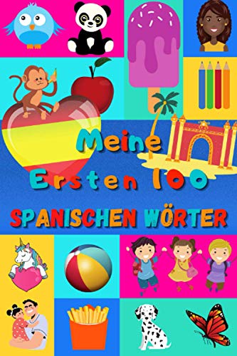 Meine ersten 100 Spanischen Wörter: Spanisch lernen für Kinder von 2 bis 6 Jahren, Babys, Kindergarten | Bilderbuch : 100 schöne farbige Bilder mit Spanischen und Deutschen Wörtern Meine ersten 100 Spanischen Wörter: Spanisch lernen für Kinder von 2 bis 6 Jahren, Babys, Kindergarten | Bilderbuch : 100 schöne farbige Bilder mit Spanischen und Deutschen Wörtern