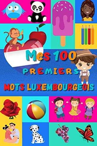 Mes 100 premiers mots Luxembourgeois: Apprendre le Luxembourgeois enfants 2 à 6 ans, bébé et maternelle | Imagier : 100 belles images couleur avec mots en Luxembourgeois et Français Mes 100 premiers mots Luxembourgeois: Apprendre le Luxembourgeois enfants 2 à 6 ans, bébé et maternelle | Imagier : 100 belles images couleur avec mots en Luxembourgeois et Français