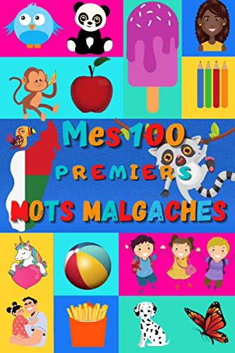 Mes 100 premiers mots Malgaches: Apprendre le Malgache enfants 2 à 6 ans, bébé et maternelle | Imagier : 100 belles images couleur avec mots en Malgache et Français Mes 100 premiers mots Malgaches: Apprendre le Malgache enfants 2 à 6 ans, bébé et maternelle | Imagier : 100 belles images couleur avec mots en Malgache et Français