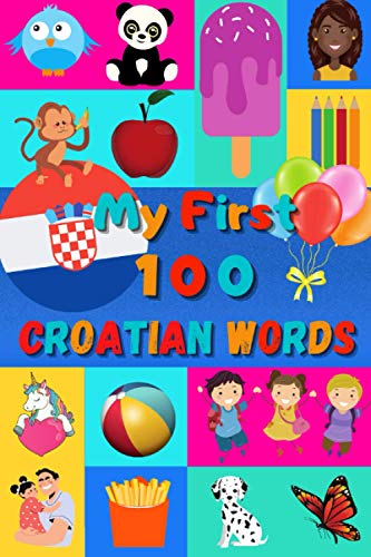 My 100 First Croatian Words: Learn Croatian for Kids & Toddlers | Wordbook : 100 Nice Pictures with Croatian & English Words | Colored Book | 6x9” | My 100 First Croatian Words: Learn Croatian for Kids & Toddlers | Wordbook : 100 Nice Pictures with Croatian & English Words | Colored Book | 6x9” |