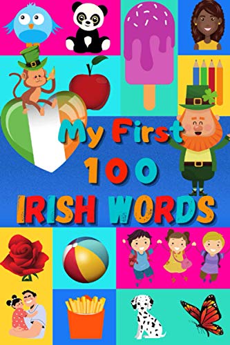 My First 100 Irish Words: Learn Irish for Kids & Toddlers | Wordbook : 100 Nice Pictures with Gaeilge & English Words | Colored Book My First 100 Irish Words: Learn Irish for Kids & Toddlers | Wordbook : 100 Nice Pictures with Gaeilge & English Words | Colored Book