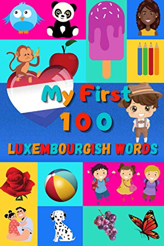My First 100 Luxembourgish Words: Learn Luxembourgish for Kids & Toddlers | Wordbook : 100 Nice Pictures with Luxembourgish & English Words | Colored Book My First 100 Luxembourgish Words: Learn Luxembourgish for Kids & Toddlers | Wordbook : 100 Nice Pictures with Luxembourgish & English Words | Colored Book