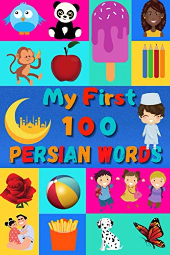 My First 100 Persian Words: Learn Persian Farsi for Kids & Toddlers | Wordbook : 100 Nice Pictures with Persian & English Words | Colored Book My First 100 Persian Words: Learn Persian Farsi for Kids & Toddlers | Wordbook : 100 Nice Pictures with Persian & English Words | Colored Book