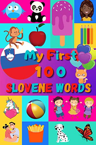 My First 100 Slovene Words: Learn Slovenian for Kids & Toddlers | Wordbook : 100 Nice Pictures with Slovene & English Words | Colored Book | 6x9” | My First 100 Slovene Words: Learn Slovenian for Kids & Toddlers | Wordbook : 100 Nice Pictures with Slovene & English Words | Colored Book | 6x9” |