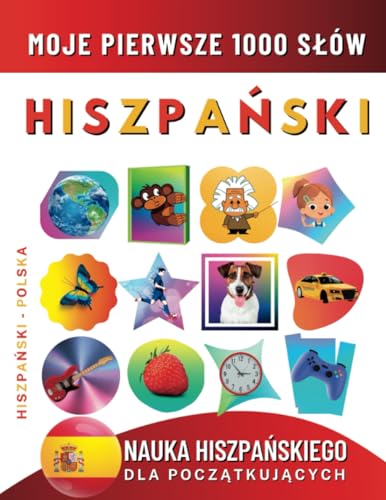 Nauka Hiszpańskiego dla Początkujących, Moje Pierwsze 1000 Słów: Dwujęzyczna Hiszpański-Polska Książka do Nauki Języka dla Dzieci i Dorosłych Nauka Hiszpańskiego dla Początkujących, Moje Pierwsze 1000 Słów: Dwujęzyczna Hiszpański-Polska Książka do Nauki Języka dla Dzieci i Dorosłych