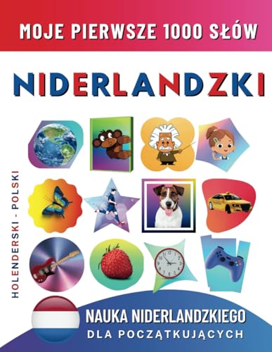 Nauka Niderlandzkiego dla Początkujących, Moje Pierwsze 1000 Słów: Dwujęzyczna Holenderski-Polski Książka do Nauki Języka dla Dzieci i Dorosłych Nauka Niderlandzkiego dla Początkujących, Moje Pierwsze 1000 Słów: Dwujęzyczna Holenderski-Polski Książka do Nauki Języka dla Dzieci i Dorosłych
