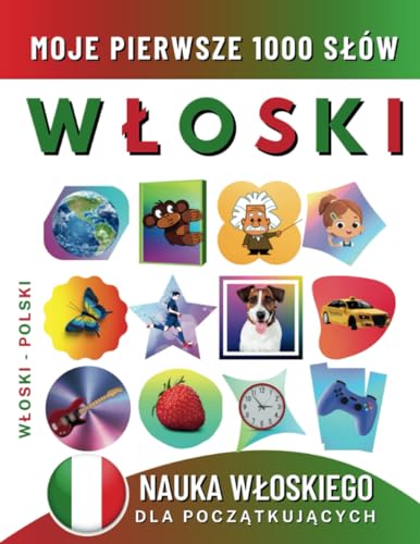 Nauka Włoskiego dla Początkujących, Moje Pierwsze 1000 Słów: Dwujęzyczna Włoski-Polski Książka do Nauki Języka dla Dzieci i Dorosłych Nauka Włoskiego dla Początkujących, Moje Pierwsze 1000 Słów: Dwujęzyczna Włoski-Polski Książka do Nauki Języka dla Dzieci i Dorosłych