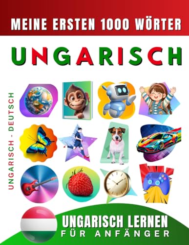 Ungarisch lernen für Anfänger, meine ersten 1000 Wörter: Zweisprachiges Ungarisch-Deutsch-Lernbuch für Kinder und Erwachsene Ungarisch lernen für Anfänger, meine ersten 1000 Wörter: Zweisprachiges Ungarisch-Deutsch-Lernbuch für Kinder und Erwachsene