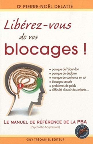 Libérez-vous de vos blocages: Le manuel de référence de la PBA (Psycho-Bio-Acupressure)