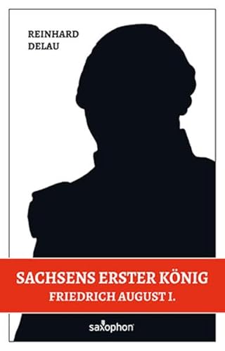 Sachsens erster König: Friedrich August I.