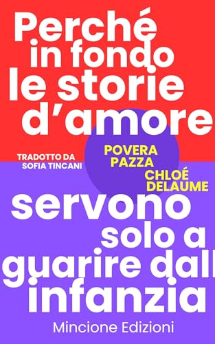 Povera pazza. Perché in fondo le storie d'amore servono solo a guarire dall'infanzia (Narrativa) von Editions Mincione