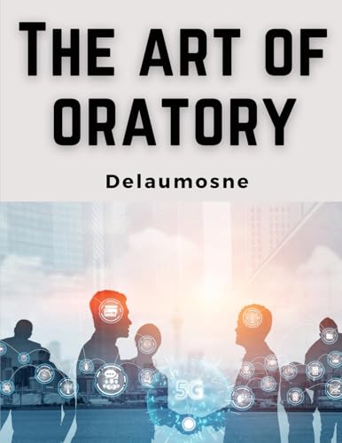 The Art of Oratory: Delsarte System von Magic Publisher
