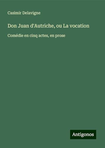 Don Juan d'Autriche, ou La vocation: Comédie en cinq actes, en prose von Antigonos Verlag