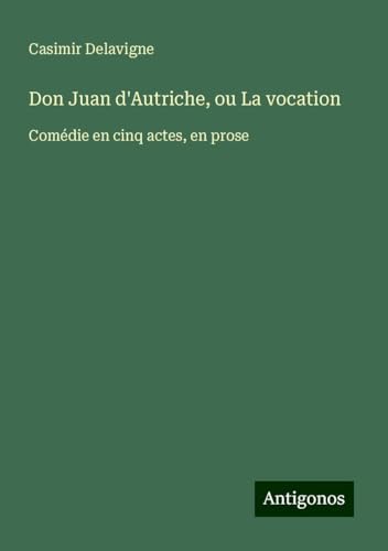 Don Juan d'Autriche, ou La vocation: Comédie en cinq actes, en prose von Antigonos Verlag
