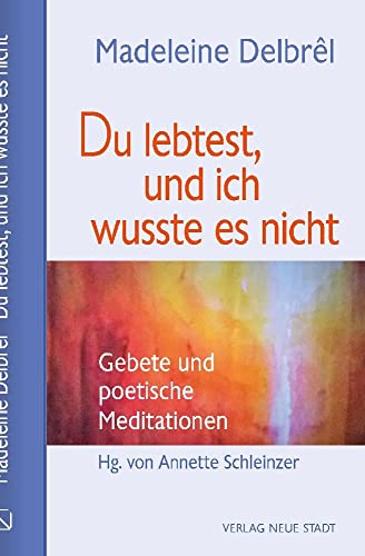 Du lebtest, und ich wusste es nicht: Gebete und poetische Meditationen (Gebet und Meditation) von Neue Stadt Verlag GmbH