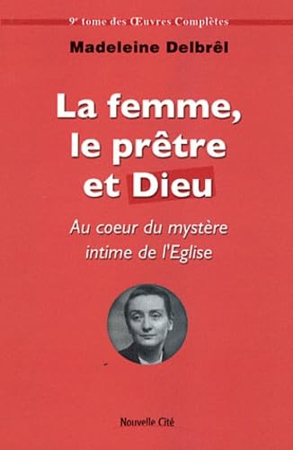 La femme le prêtre et Dieu: Au coeur du mystère intime de l'Église - tome IX des OEuvres Complètes