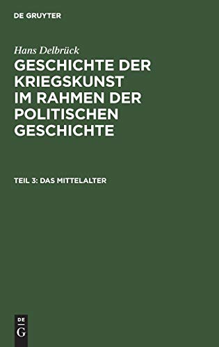 Das Mittelalter: Aus Geschichte Der Kriegskunst Im Rahmen Der Politischen Geschichte (Hans Delbrück: Geschichte der Kriegskunst im Rahmen der politischen Geschichte)