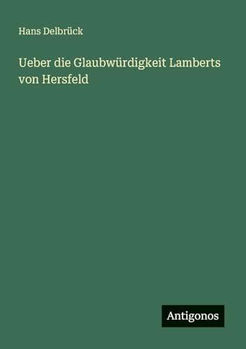 Ueber die Glaubwürdigkeit Lamberts von Hersfeld von Antigonos Verlag