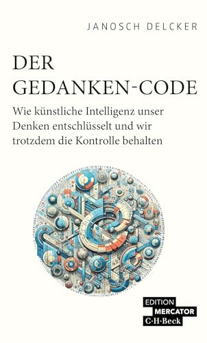 Der Gedanken-Code: Wie künstliche Intelligenz unser Denken entschlüsselt und wir trotzdem die Kontrolle behalten (Beck Paperback) von Beck C. H.