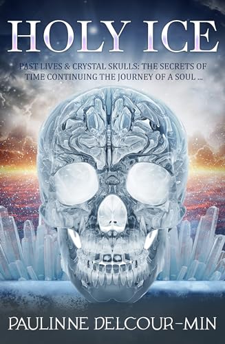 Holy Ice: Past Lives & Crystal Skulls: The Secrets of Time