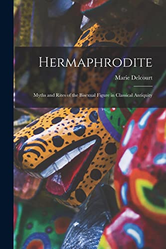 Hermaphrodite; Myths and Rites of the Bisexual Figure in Classical Antiquity von Hassell Street Press