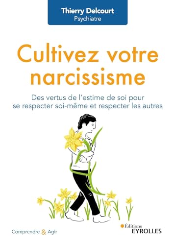 Cultivez votre narcissisme: Des vertus de l'estime de soi pour se respecter soi-même et respecter les autres von EYROLLES
