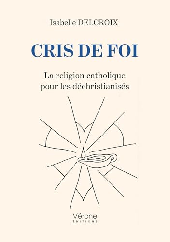 Cris de foi: La religion catholique pour les déchristianisés von VERONE