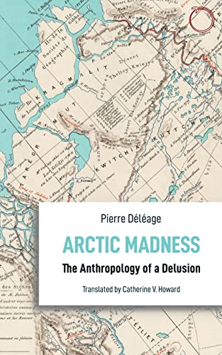 Arctic Madness: The Anthropology of a Delusion (Anthropological Novellas)