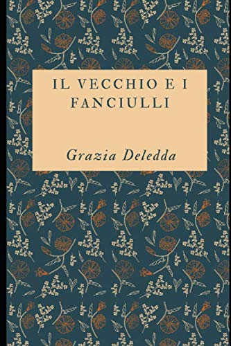 Il vecchio e i fanciulli: Romanzo dell'autrice Premio Nobel + Piccola Biografia (Classici dimenticati, Band 51)