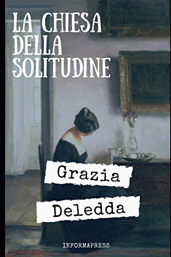 La chiesa della solitudine: Ultimo romanzo pubblicato da Grazia Deledda + Piccola biografia e lettera autobiografica La chiesa della solitudine: Ultimo romanzo pubblicato da Grazia Deledda + Piccola biografia e lettera autobiografica von Independently published