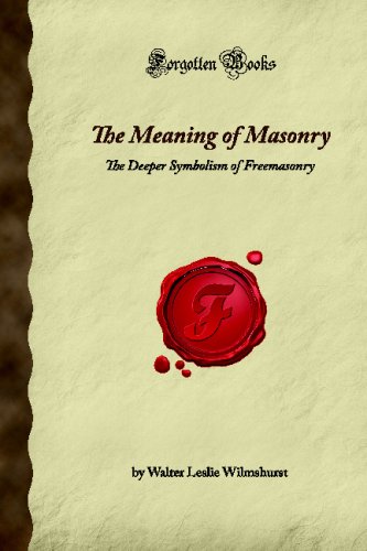 The Meaning of Masonry: The Deeper Symbolism of Freemasonry (Forgotten Books) von Forgotten Books