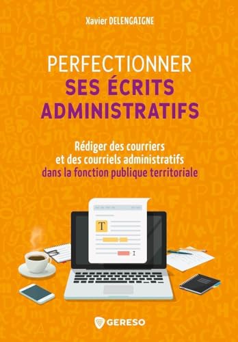 Perfectionner ses écrits administratifs: Rédiger des courriers et des courriels administratifs dans la Fonction publique territoriale