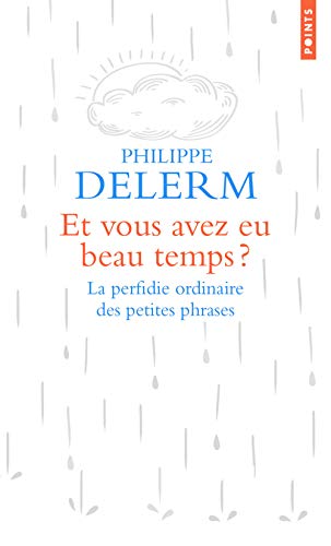 Et vous avez eu beau temps ?: La perfidie ordinaire des petites phrases Et vous avez eu beau temps ?: La perfidie ordinaire des petites phrases